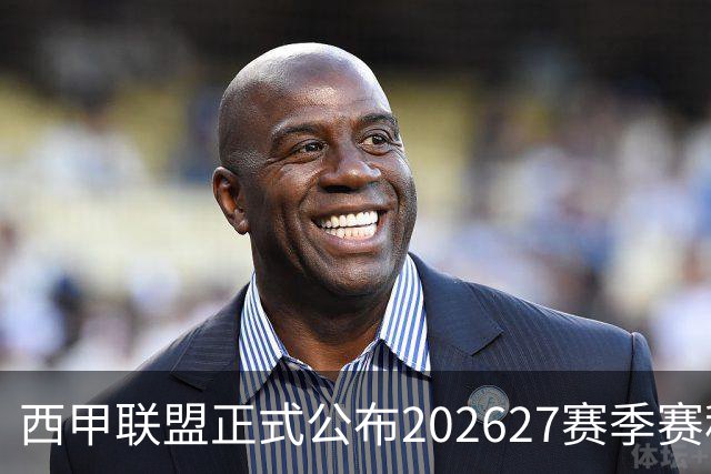 西甲联盟正式公布2026/27赛季赛程，新赛季将于8月16日打响