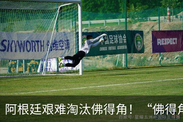 阿根廷艰难淘汰佛得角！“佛得角门将 封神”冲上热搜
